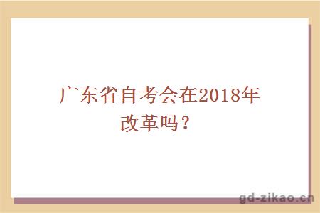广东省自考会在2018年改革吗？