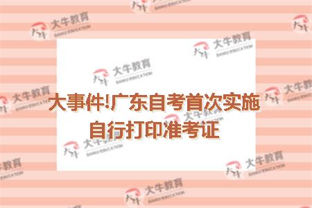 大事件!广东自考首次实施自行打印准考证