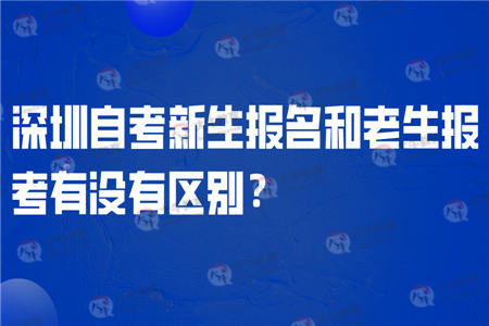 深圳自考新生报名和老生报考有没有区别?区别是什么?