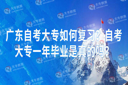 广东自考大专如何复习?自考大专一年毕业是真的吗?