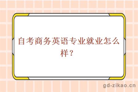 自考商务英语专业就业怎么样？ 