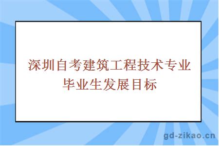 深圳自考建筑工程技术专业毕业生发展目标