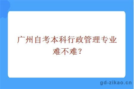 广州自考本科行政管理专业难不难？