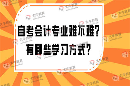 自考会计专业难不难?有哪些学习方式?