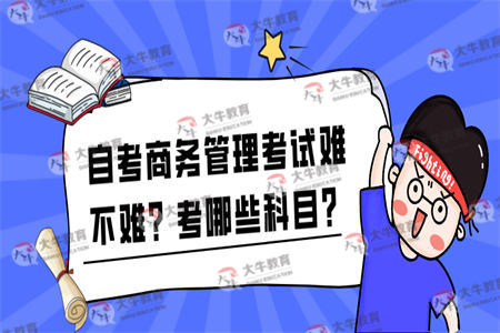 自考商务管理考试难不难?考哪些科目?