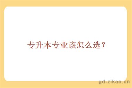 专升本专业该怎么选？