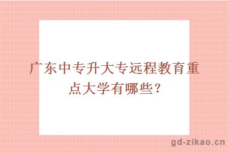 广东中专升大专远程教育重点大学有哪些？