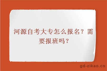 河源自考大专怎么报名？需要报班吗？