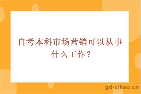 自考本科市场营销可以从事什么工作？
