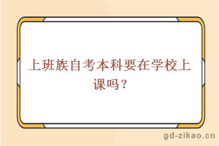 上班族自考本科要在学校上课吗？ 