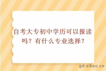 自考大专初中学历可以报读吗？有什么专业选择？