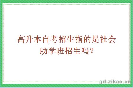 高升本自考招生指的是社会助学班招生吗？