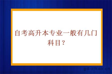 自考高升本专业一般有几门科目？