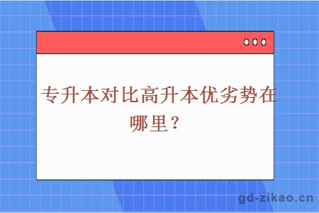 专升本对比高升本优劣势在哪里？