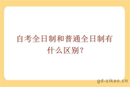 自考全日制普通全日制区别