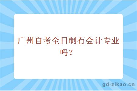 广州自考全日制有会计专业吗？