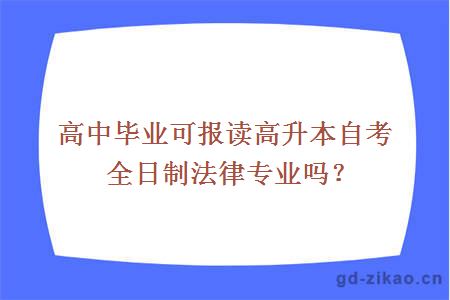 高中毕业可报读高升本自考全日制法律专业吗？