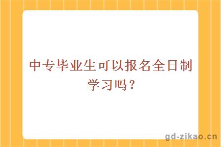 中专毕业生可以报名全日制学习吗？