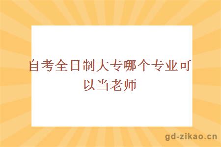 自考全日制大专哪个专业可以当老师