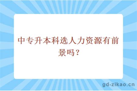 中专升本科选人力资源有前景吗？