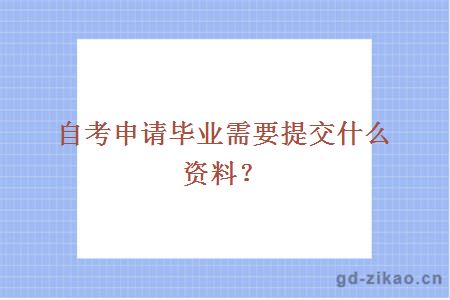 自考申请毕业需要提交什么资料？