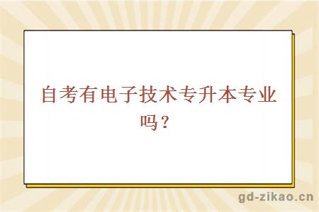 自考有电子技术专升本专业吗？