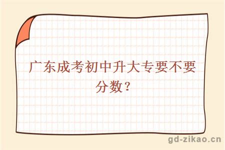 广东成考初中升大专要不要分数？