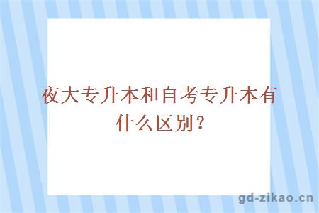 夜大专升本和自考专升本有什么区别？