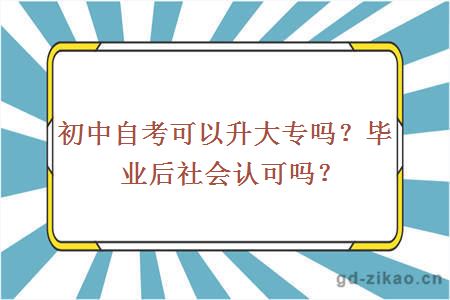 初中自考可以升大专吗？毕业后社会认可吗？