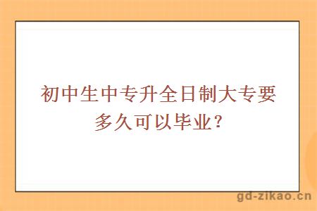 初中生中专升全日制大专要多久可以毕业？