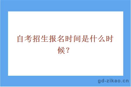自考招生报名时间是什么时候？