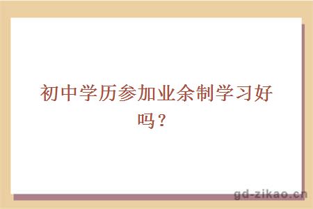 初中学历参加业余制学习好吗?