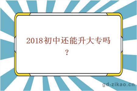 2018初中还能升大专吗？