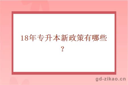 18年专升本新政策有哪些？