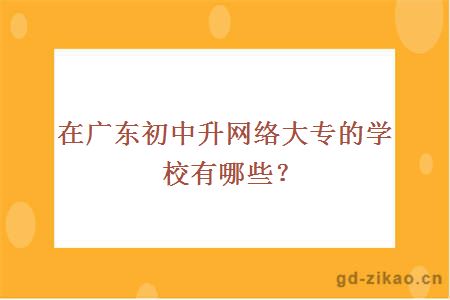 在广东初中升网络大专的学校有哪些?