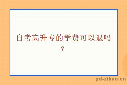 自考高升专的学费可以退吗？