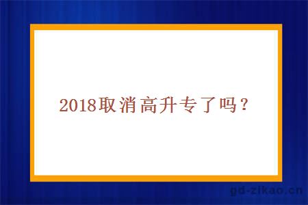 2018取消高升专了吗？