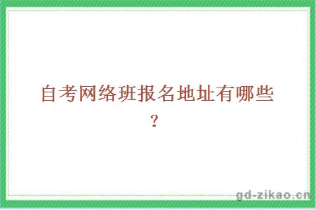 自考网络班报名地址有哪些？