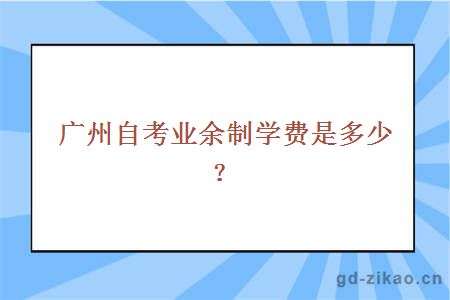 广州自考业余制学费是多少？