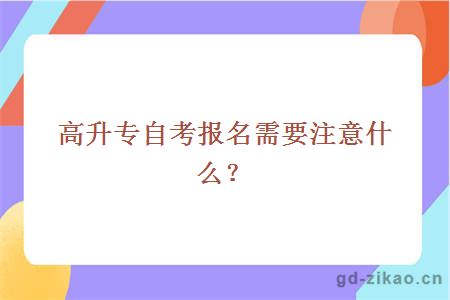 高升专自考报名需要注意什么？