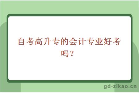 自考高升专的会计专业好考吗?