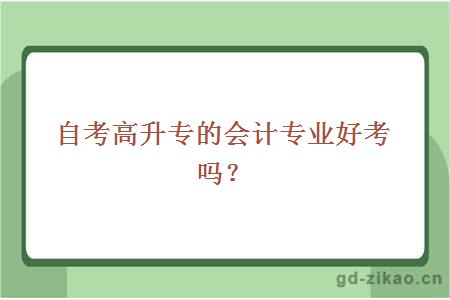 自考高升专的会计专业好考吗？