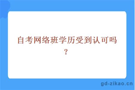 自考网络班学历受到认可吗？