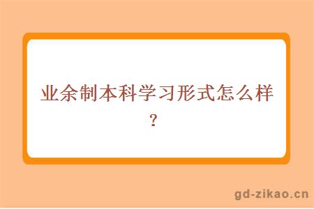 业余制本科学习形式怎么样？