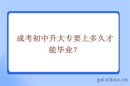 成考初中升大专要上多久才能毕业？