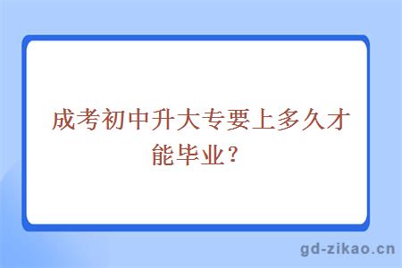 成考初中升大专要上多久才能毕业？