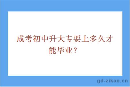 成考初中升大专要上多久才能毕业?