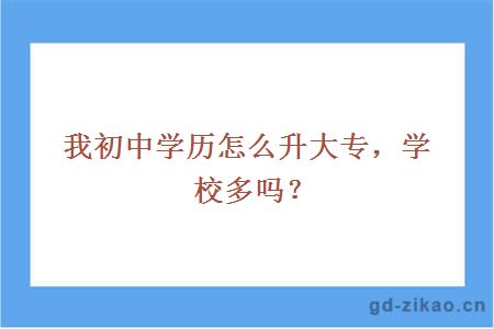 我初中学历怎么升大专，学校多吗？