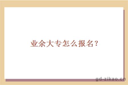 业余大专怎么报名?