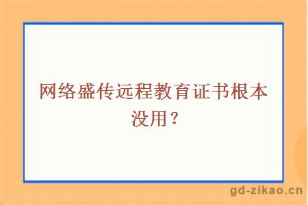 网络盛传远程教育证书根本没用？